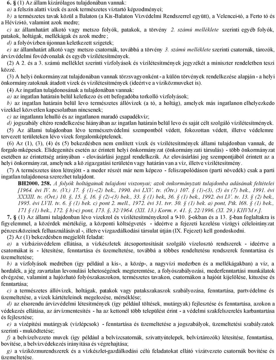 számú melléklete szerinti egyéb folyók, patakok, holtágak, mellékágak és azok medre ; d) a folyóvízben újonnan keletkezett szigetek; e) az államhatárt alkotó vagy metszo csatornák, továbbá a törvény