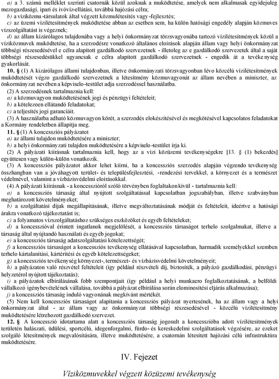 végzett közmulétesítés vagy -fejlesztés; c) az üzemi vízilétesítmények muködtetése abban az esetben sem, ha külön hatósági engedély alapján közmuves vízszolgáltatást is végeznek; d) az állam