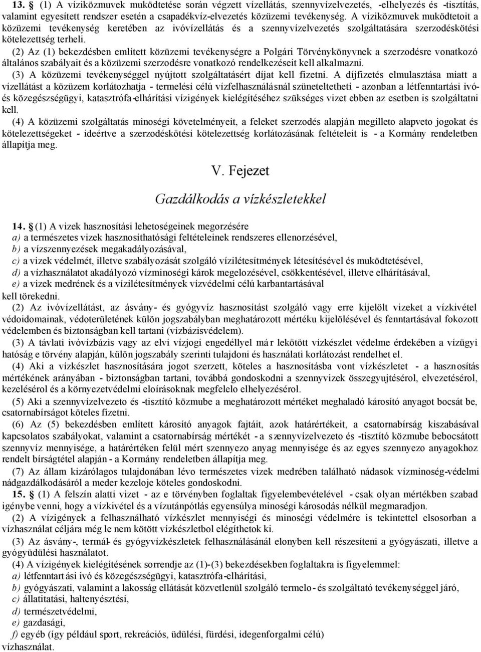 (2) Az (1) bekezdésben említett közüzemi tevékenységre a Polgári Törvénykönyvnek a szerzodésre vonatkozó általános szabályait és a közüzemi szerzodésre vonatkozó rendelkezéseit kell alkalmazni.