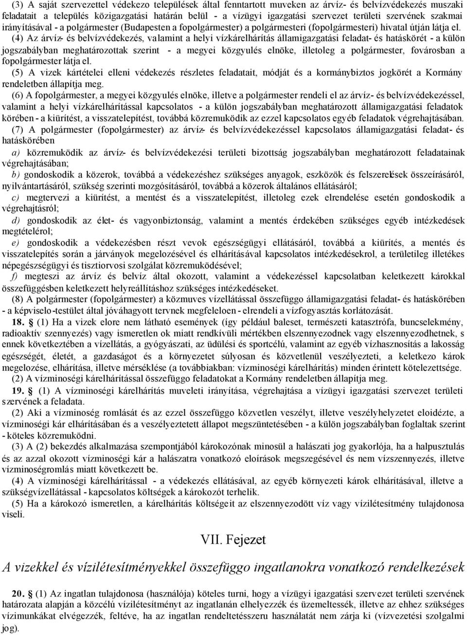 (4) Az árvíz- és belvízvédekezés, valamint a helyi vízkárelhárítás államigazgatási feladat- és hatáskörét - a külön jogszabályban meghatározottak szerint - a megyei közgyulés elnöke, illetoleg a