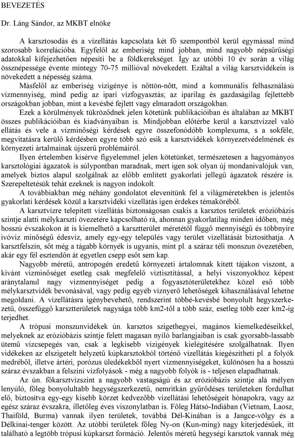 Így az utóbbi 10 év során a világ össznépessége évente mintegy 70-75 millióval növekedett. Ezáltal a világ karsztvidékein is növekedett a népesség száma.