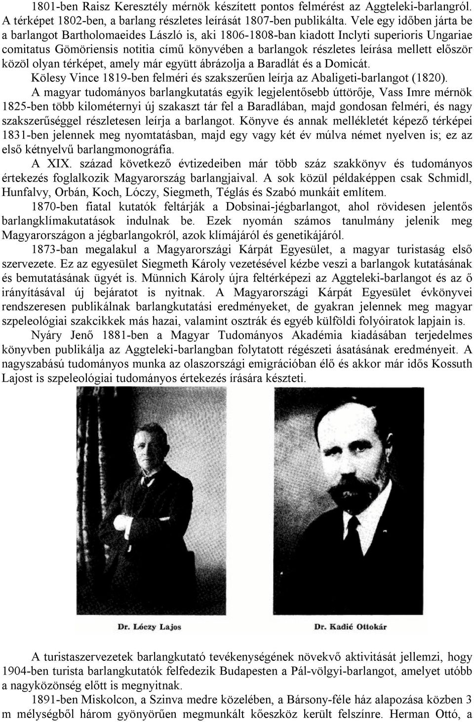 mellett először közöl olyan térképet, amely már együtt ábrázolja a Baradlát és a Domicát. Kölesy Vince 1819-ben felméri és szakszerűen leírja az Abaligeti-barlangot (1820).