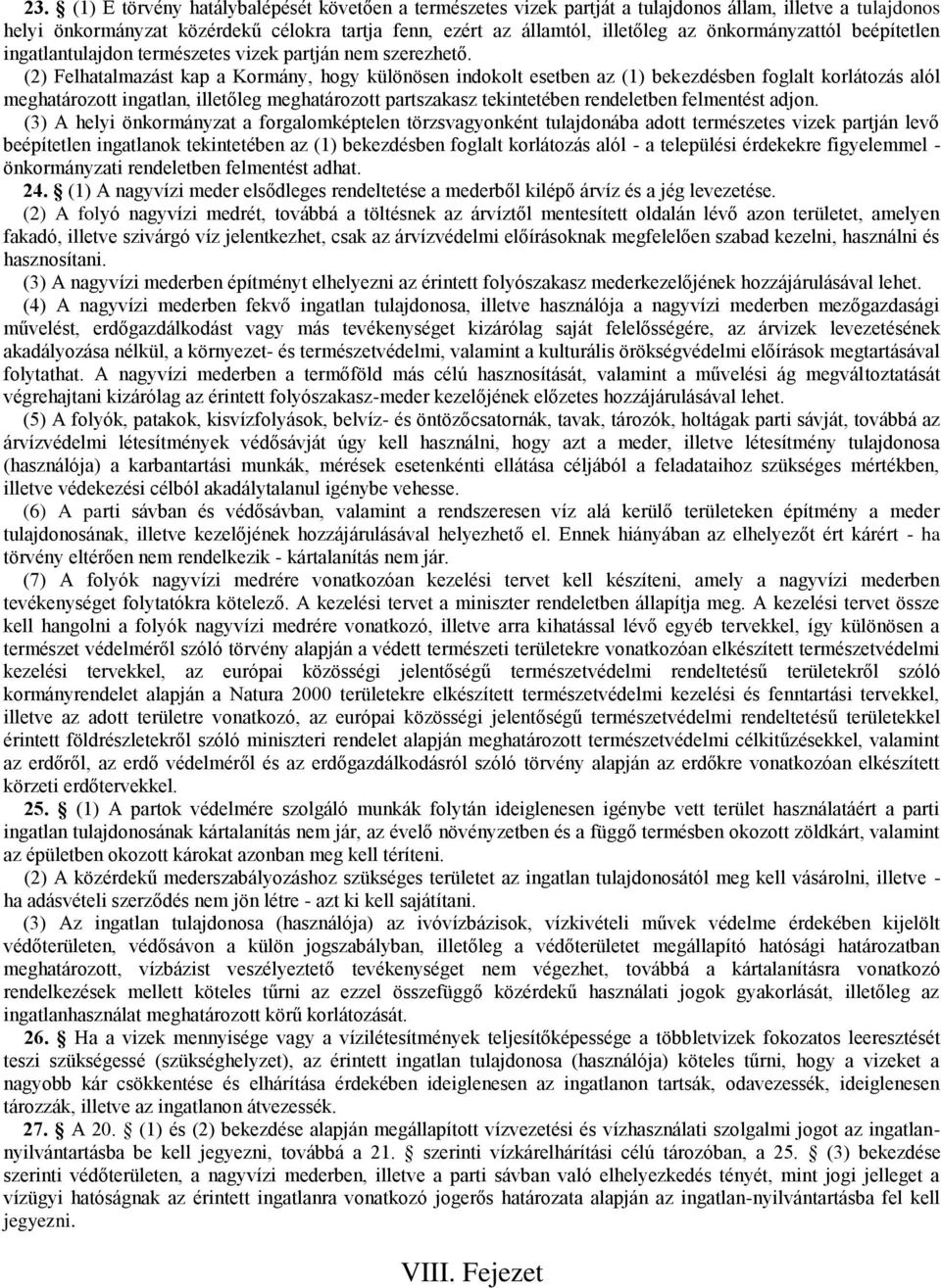 (2) Felhatalmazást kap a Kormány, hogy különösen indokolt esetben az (1) bekezdésben foglalt korlátozás alól meghatározott ingatlan, illetőleg meghatározott partszakasz tekintetében rendeletben