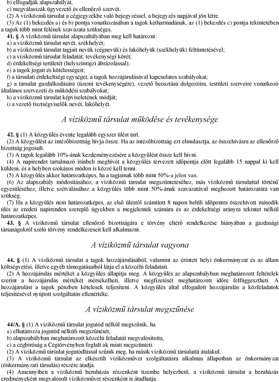 A víziközmű társulat alapszabályában meg kell határozni: a) a víziközmű társulat nevét, székhelyét; b) a víziközmű társulat tagjait nevük (cégnevük) és lakóhelyük (székhelyük) feltüntetésével; c) a
