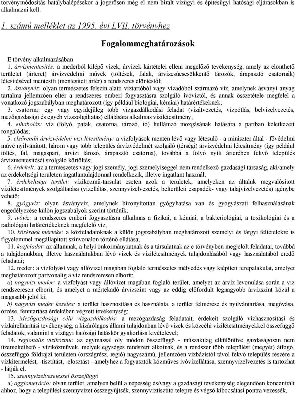 árvízmentesítés: a mederből kilépő vizek, árvizek kártételei elleni megelőző tevékenység, amely az elönthető területet (árteret) árvízvédelmi művek (töltések, falak, árvízcsúcscsökkentő tározók,