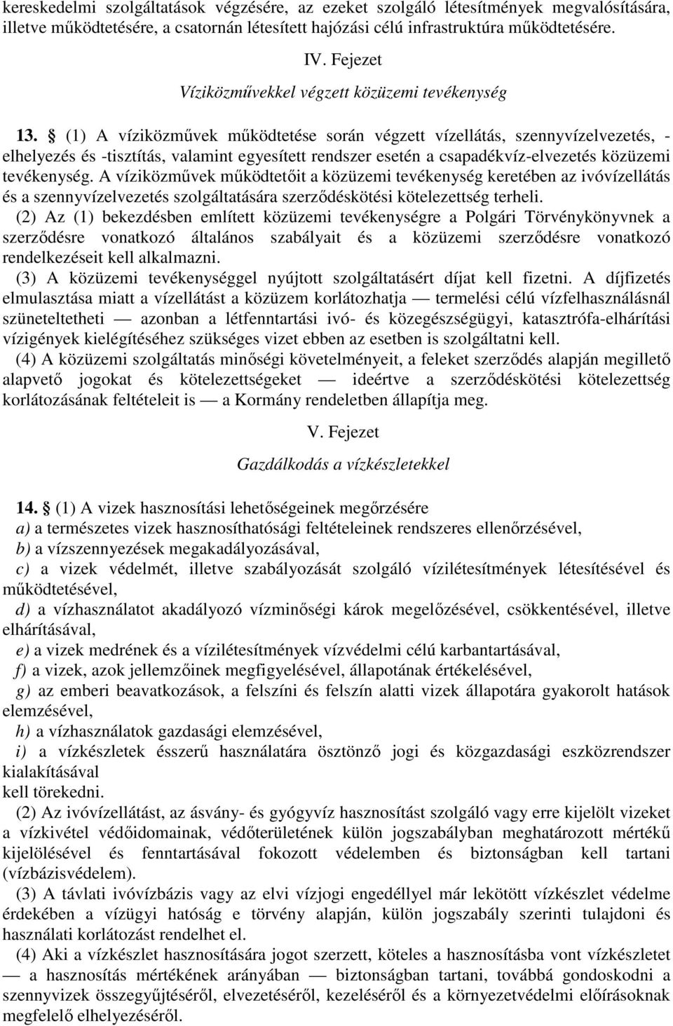 A víziközművek működtetése során végzett vízellátás, szennyvízelvezetés, - elhelyezés és -tisztítás, vlmint egyesített rendszer esetén cspdékvíz-elvezetés közüzemi tevékenység.