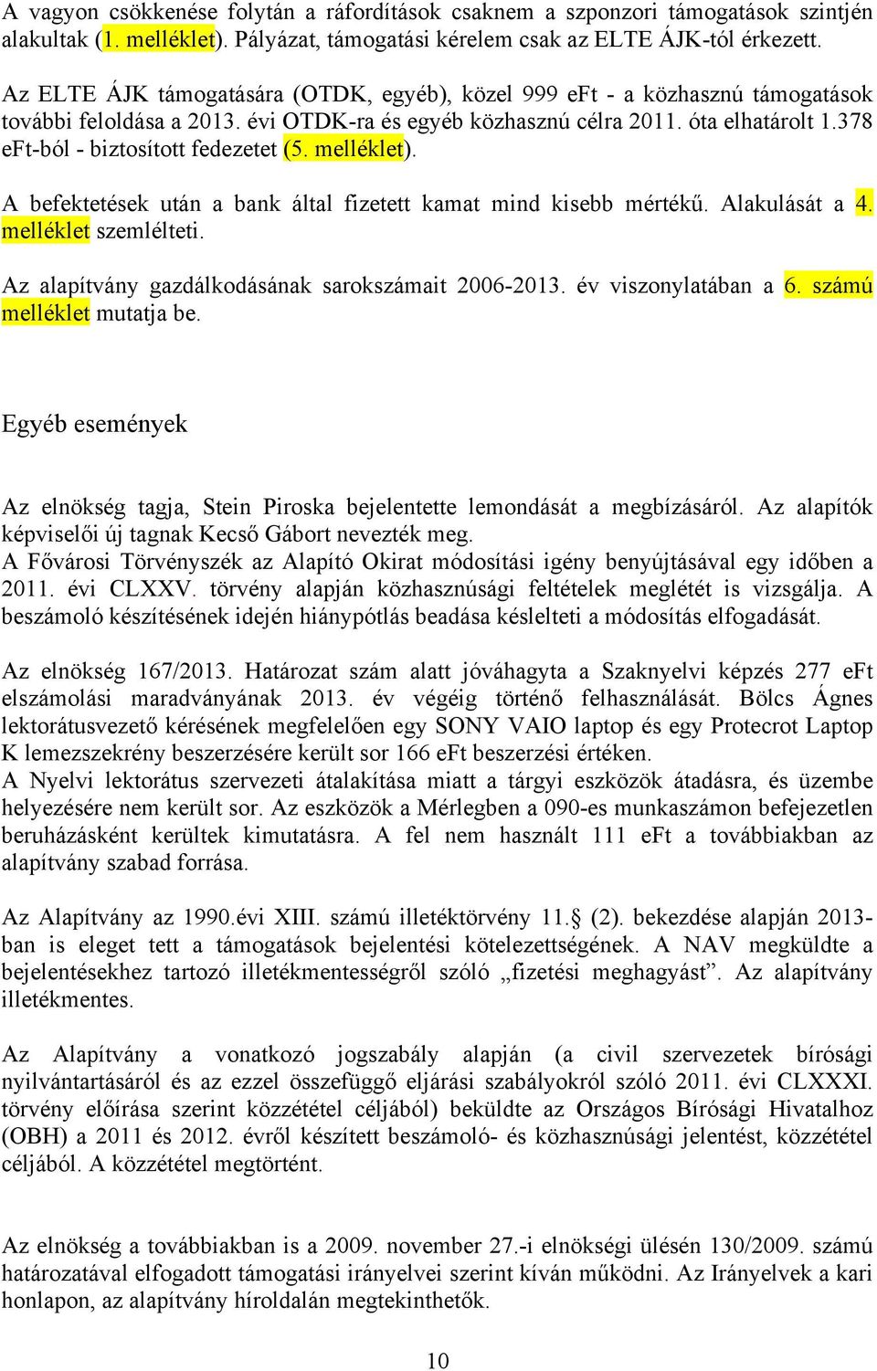 378 eft-ból - biztosított fedezetet (5. melléklet). A befektetések után a bank által fizetett kamat mind kisebb mértékű. Alakulását a 4. melléklet szemlélteti.