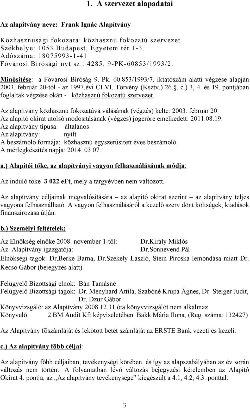 évi CLVI. Törvény (Ksztv.) 26.. c.) 3, 4. és 19. pontjában foglaltak végzése okán - közhasznú fokozatú szervezet. Az alapítvány közhasznú fokozatúvá válásának (végzés) kelte: 2003. február 20.