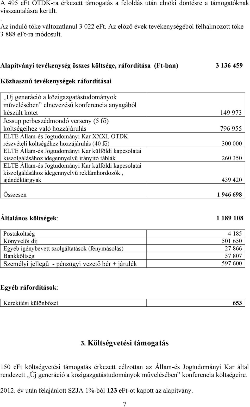 Alapítványi tevékenység összes költsége, ráfordítása (Ft-ban) 3 136 459 Közhasznú tevékenységek ráfordításai Új generáció a közigazgatástudományok művelésében elnevezésű konferencia anyagából készült