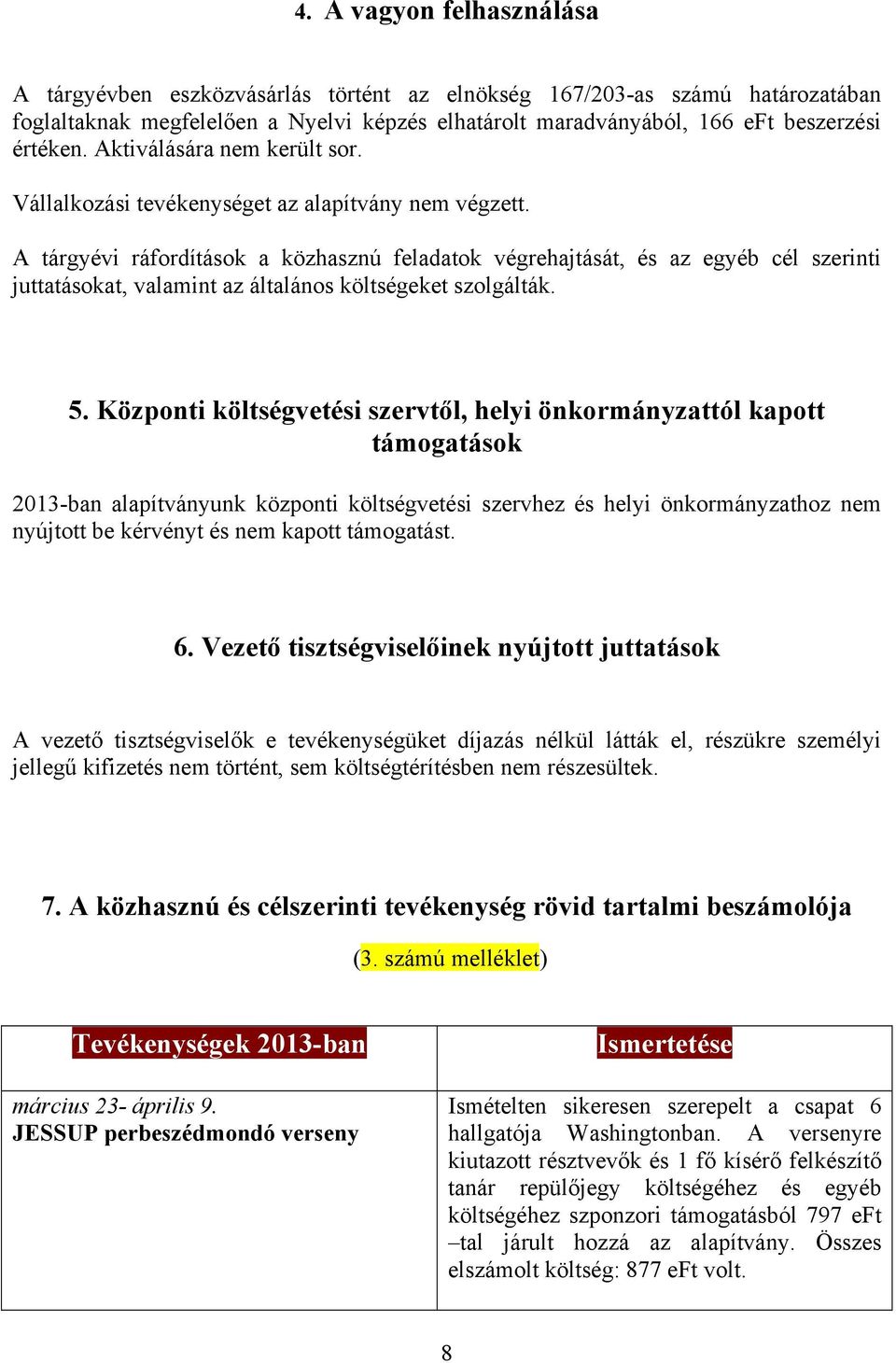 A tárgyévi ráfordítások a közhasznú feladatok végrehajtását, és az egyéb cél szerinti juttatásokat, valamint az általános költségeket szolgálták. 5.