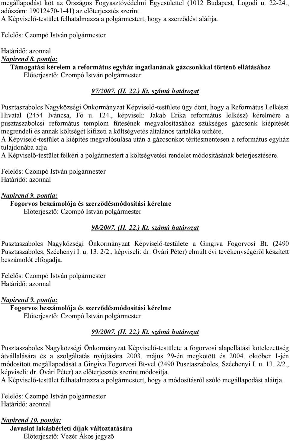 ) Kt. számú határozat Pusztaszabolcs Nagyközségi Önkormányzat Képviselő-testülete úgy dönt, hogy a Református Lelkészi Hivatal (2454 Iváncsa, Fő u. 124.