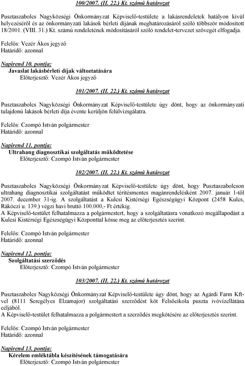 módosított 18/2001. (VIII. 31.) Kt. számú rendeletének módosításáról szóló rendelet-tervezet szövegét elfogadja. Felelős: Vezér Ákos jegyző Napirend 10.