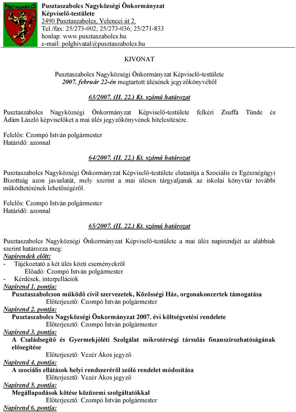 számú határozat Pusztaszabolcs Nagyközségi Önkormányzat Képviselő-testülete felkéri Zsuffa Tünde és Ádám László képviselőket a mai ülés jegyzőkönyvének hitelesítésére. 64/2007. (II. 22.) Kt.