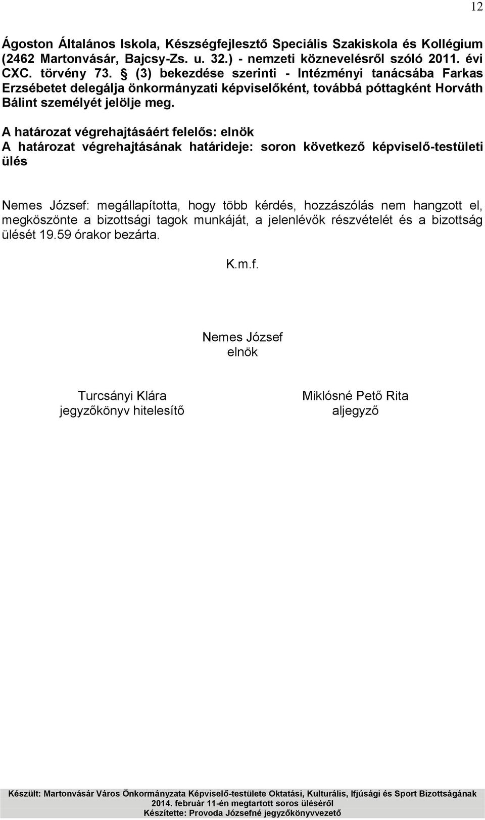 (3) bekezdése szerinti - Intézményi tanácsába Farkas Erzsébetet delegálja önkormányzati képviselőként, továbbá póttagként Horváth Bálint személyét jelölje