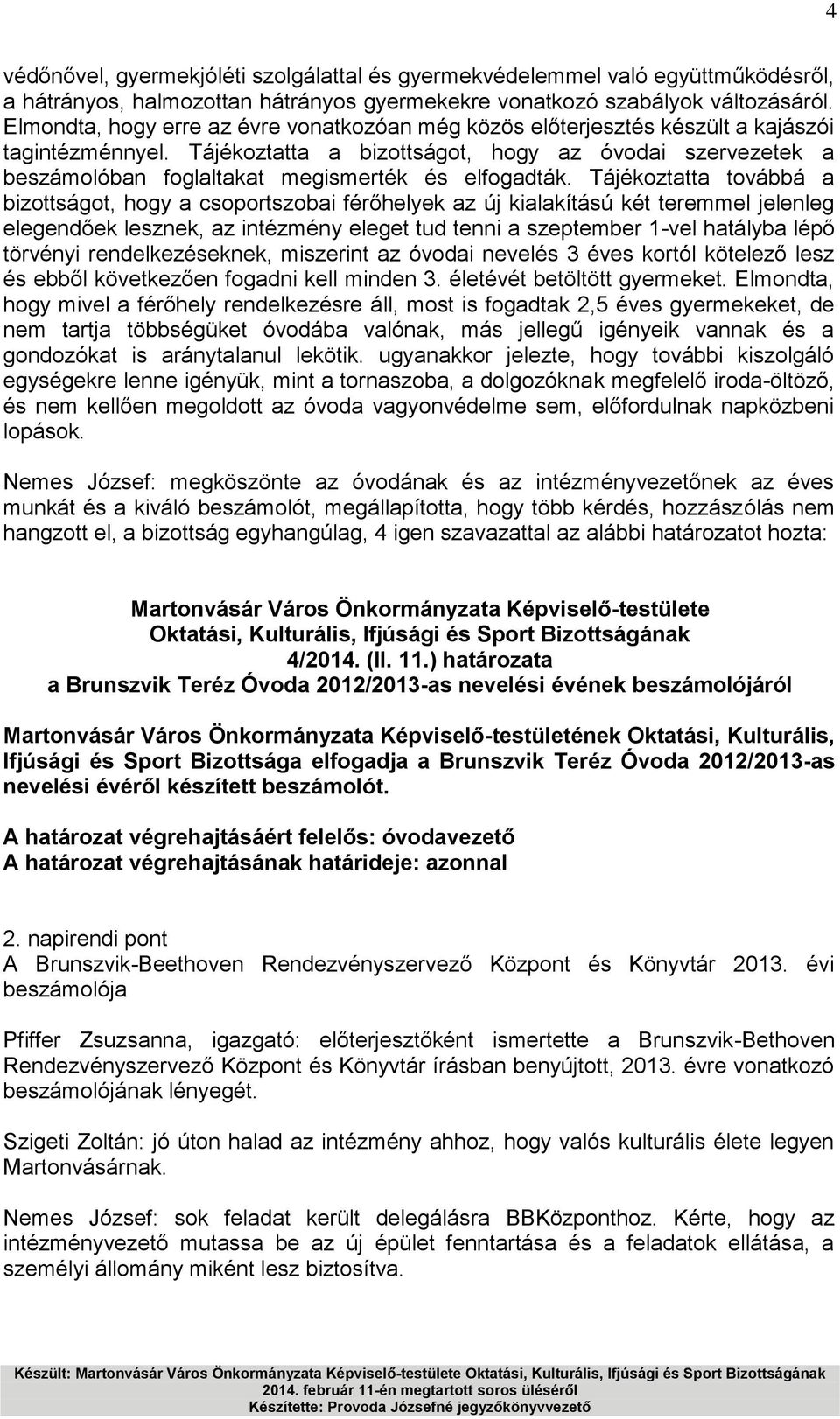 Tájékoztatta a bizottságot, hogy az óvodai szervezetek a beszámolóban foglaltakat megismerték és elfogadták.