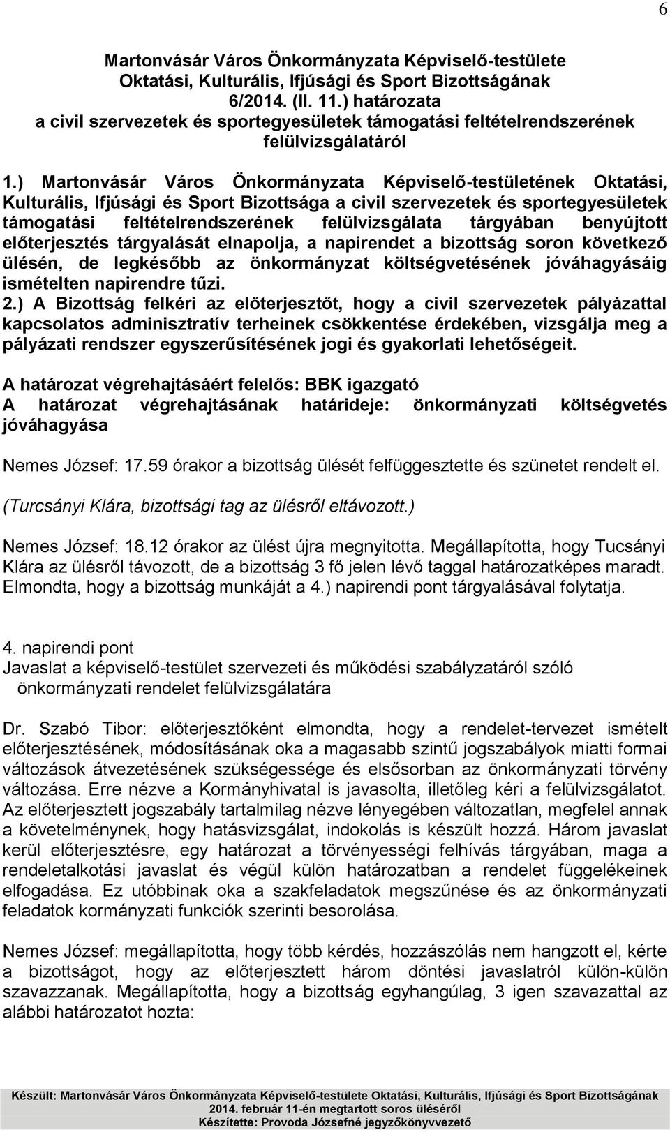 tárgyában benyújtott előterjesztés tárgyalását elnapolja, a napirendet a bizottság soron következő én, de legkésőbb az önkormányzat költségvetésének jóváhagyásáig ismételten napirendre tűzi. 2.