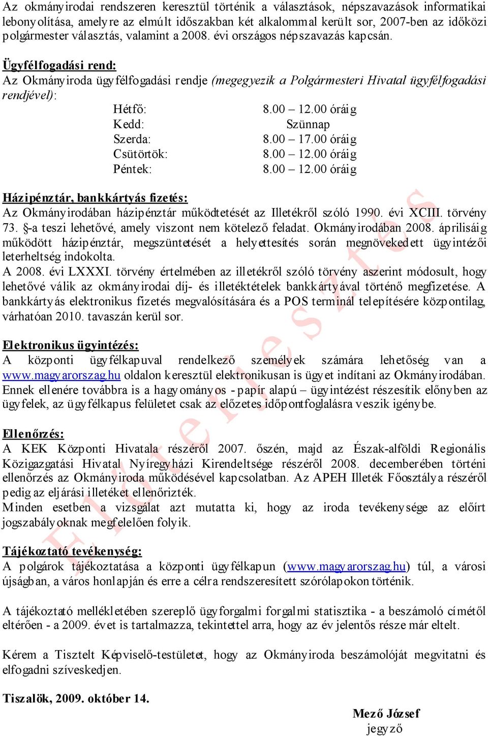 00 óráig Kedd: Szünnap Szerda: 8.00 17.00 óráig Csütörtök: 8.00 12.00 óráig Péntek: 8.00 12.00 óráig Házipénztár, bankkártyás fizetés: Az Okmányirodában házipénztár működtetését az Illetékről szóló 1990.