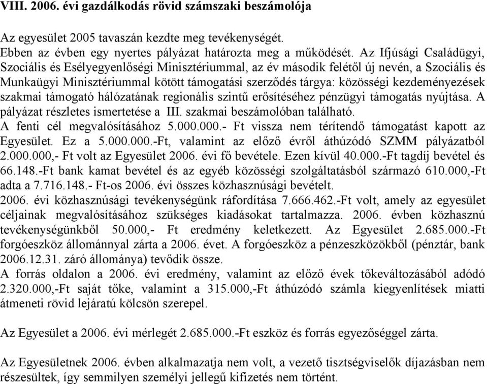 kezdeményezések szakmai támogató hálózatának regionális szintű erősítéséhez pénzügyi támogatás nyújtása. A pályázat részletes ismertetése a III. szakmai beszámolóban található.