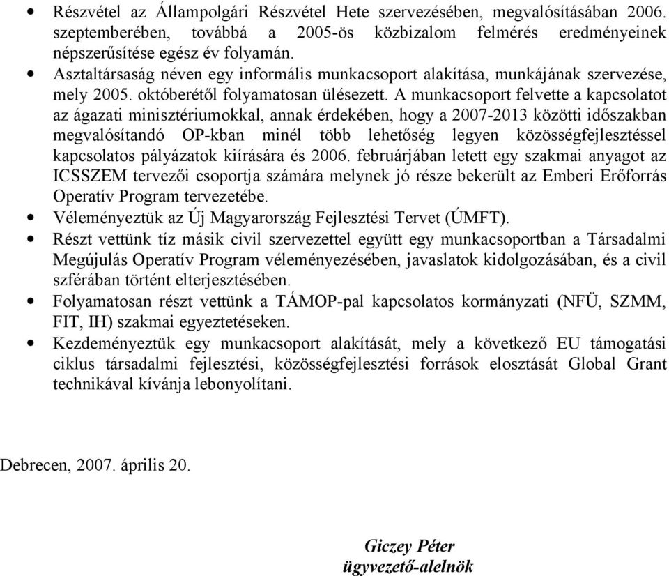 A munkacsoport felvette a kapcsolatot az ágazati minisztériumokkal, annak érdekében, hogy a 2007-2013 közötti időszakban megvalósítandó OP-kban minél több lehetőség legyen közösségfejlesztéssel