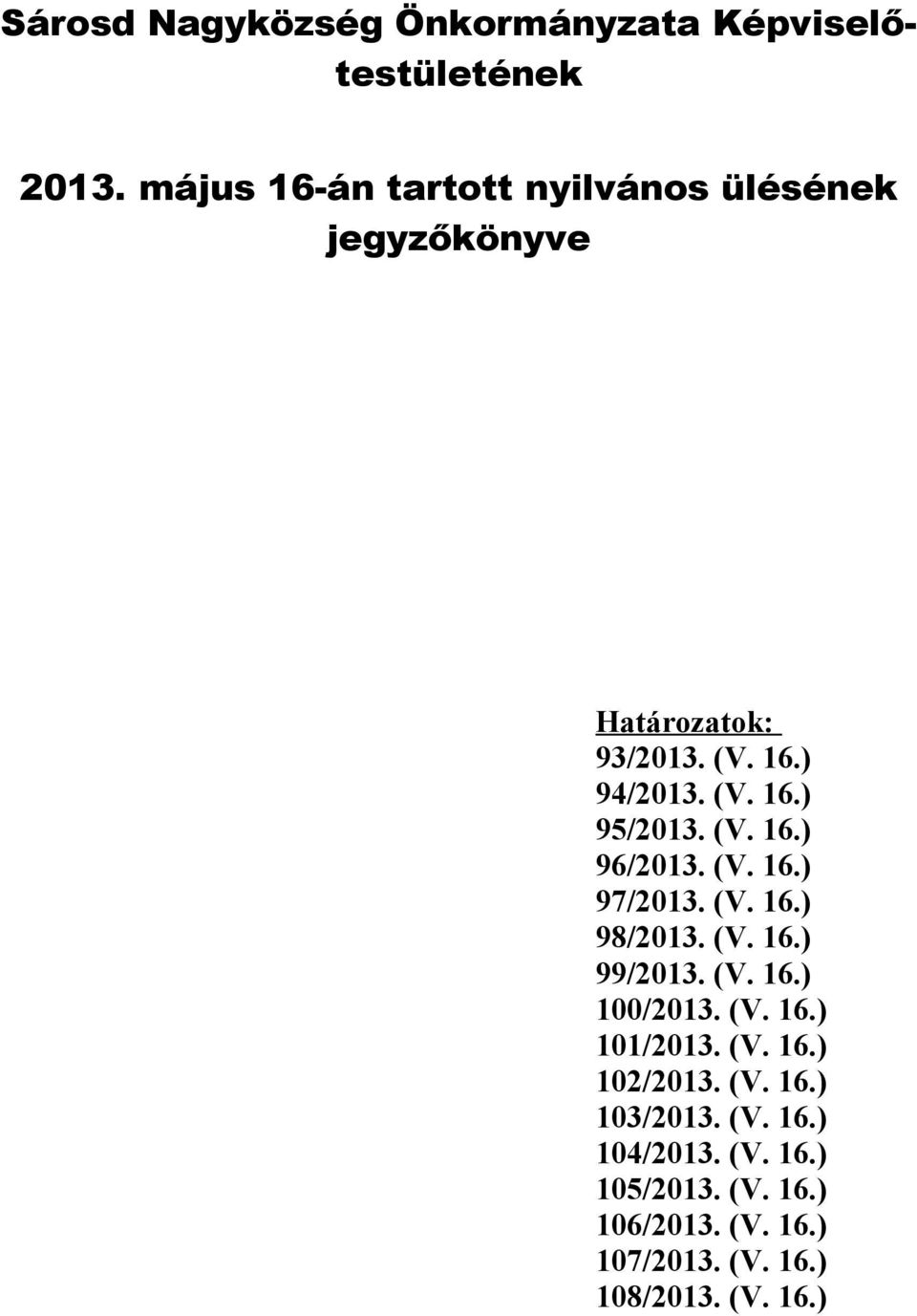 (V. 16.) 96/2013. (V. 16.) 97/2013. (V. 16.) 98/2013. (V. 16.) 99/2013. (V. 16.) 100/2013. (V. 16.) 101/2013.