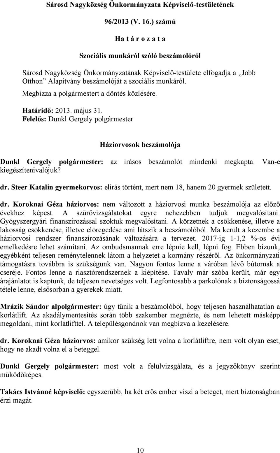 Megbízza a polgármestert a döntés közlésére. Határidő: 2013. május 31. Felelős: Dunkl Gergely polgármester Háziorvosok beszámolója Dunkl Gergely polgármester: az írásos beszámolót mindenki megkapta.