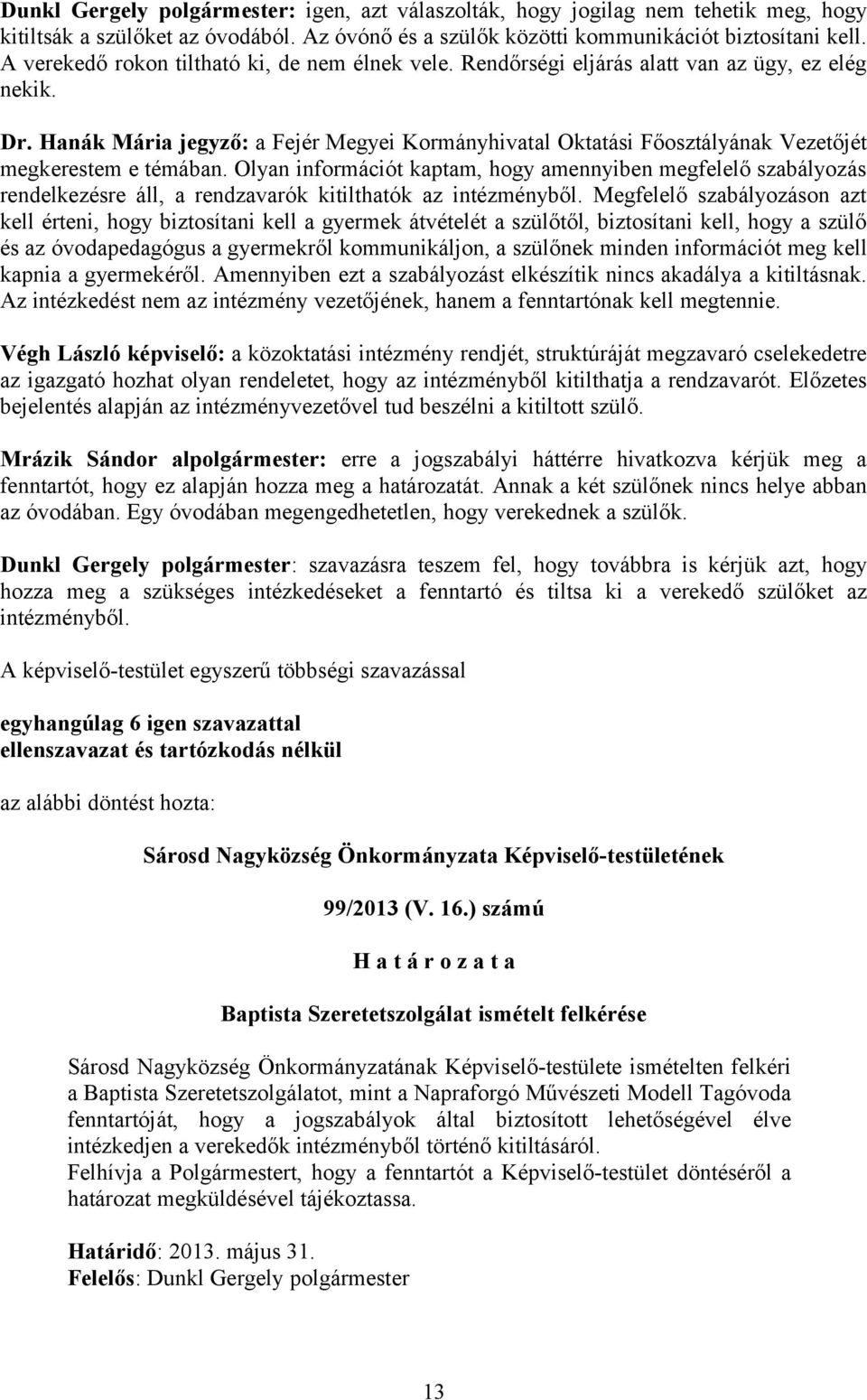 Hanák Mária jegyző: a Fejér Megyei Kormányhivatal Oktatási Főosztályának Vezetőjét megkerestem e témában.