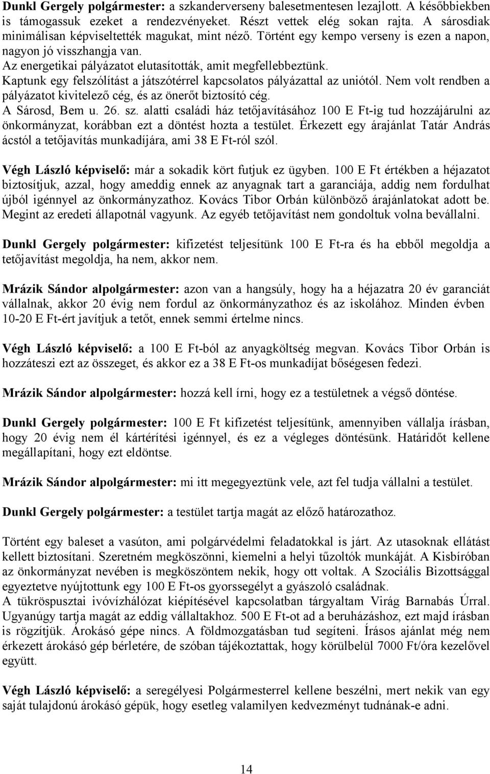 Kaptunk egy felszólítást a játszótérrel kapcsolatos pályázattal az uniótól. Nem volt rendben a pályázatot kivitelező cég, és az önerőt biztosító cég. A Sárosd, Bem u. 26. sz.