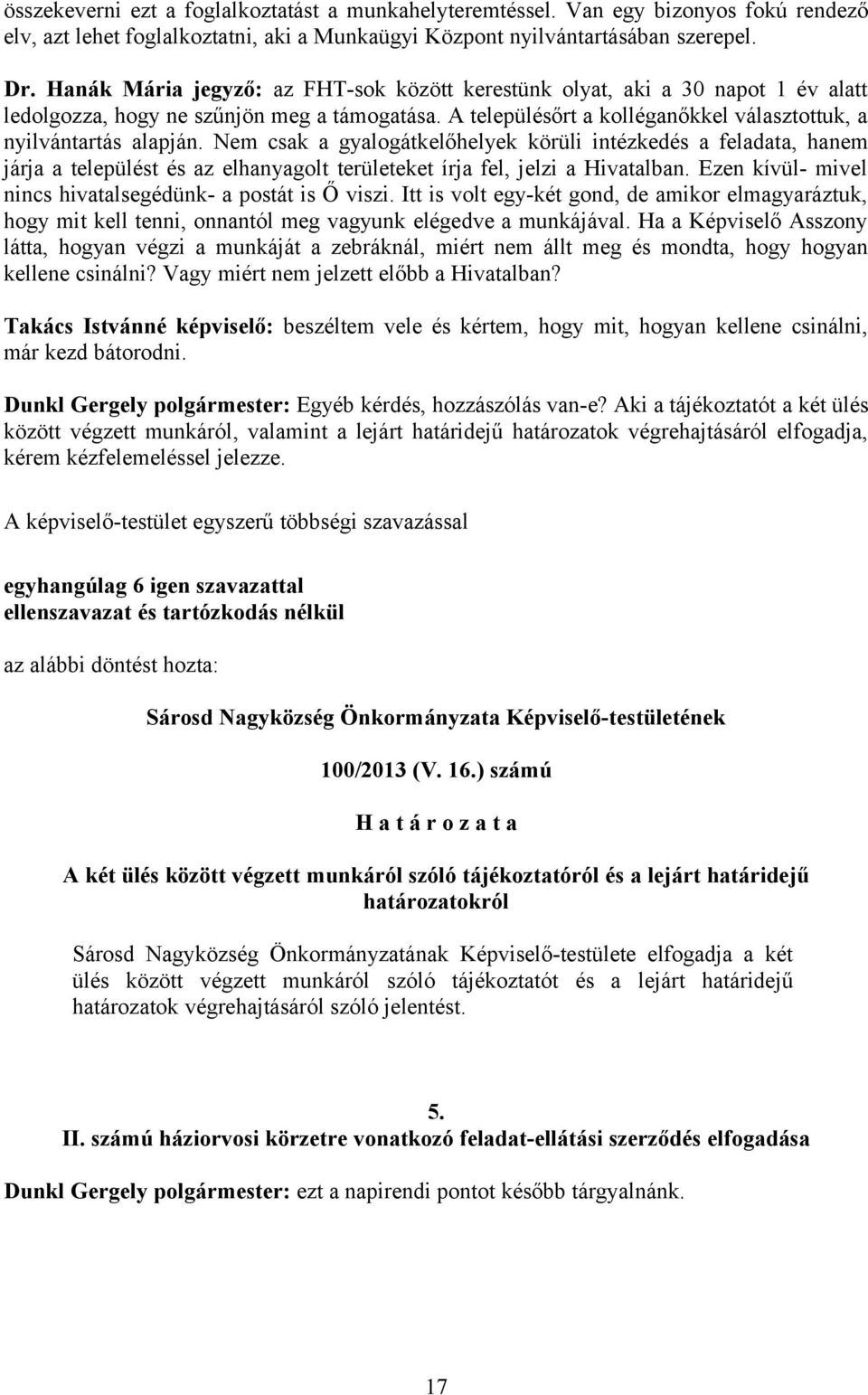 Nem csak a gyalogátkelőhelyek körüli intézkedés a feladata, hanem járja a települést és az elhanyagolt területeket írja fel, jelzi a Hivatalban.