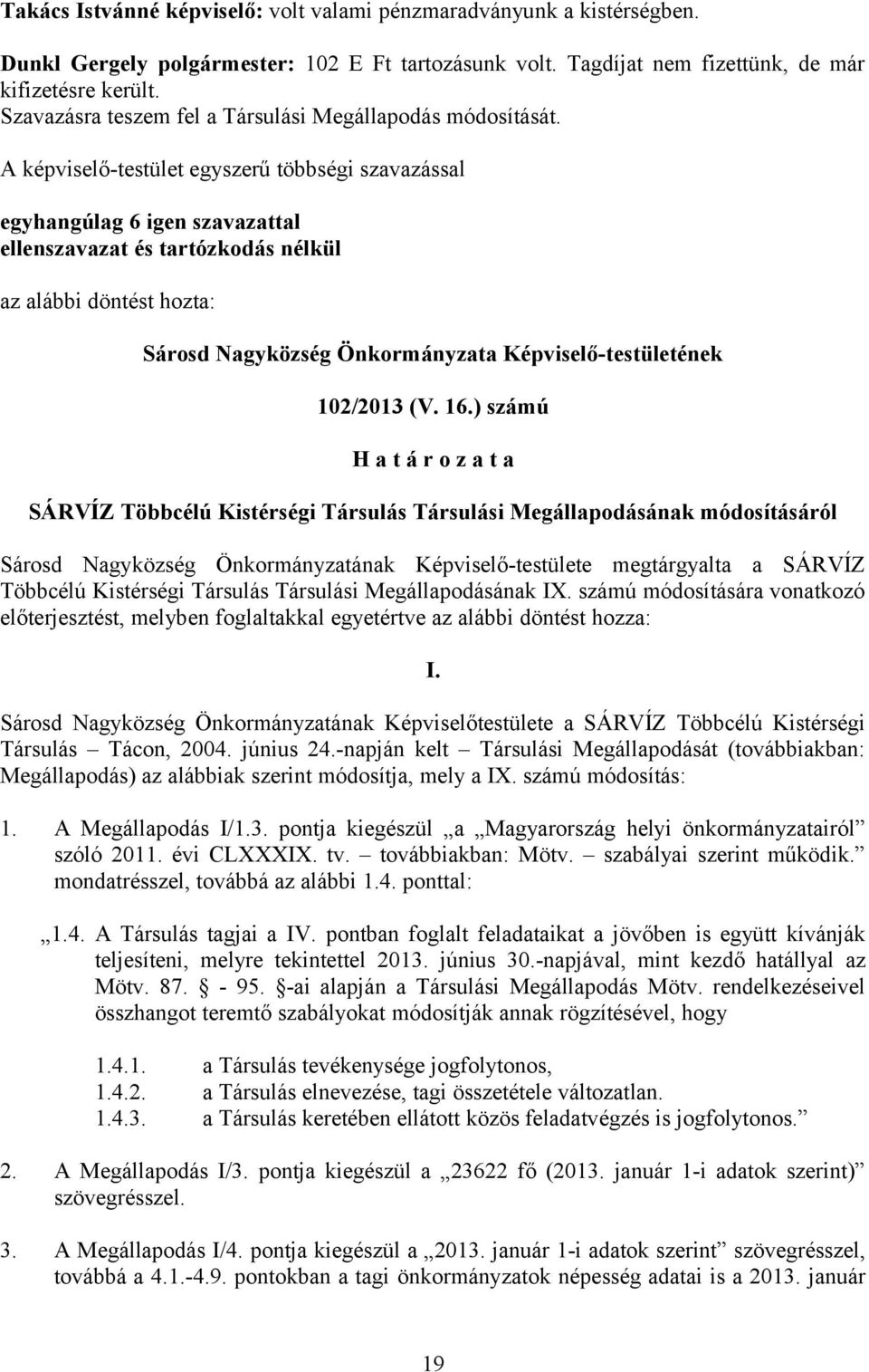 A képviselő-testület egyszerű többségi szavazással egyhangúlag 6 igen szavazattal ellenszavazat és tartózkodás nélkül az alábbi döntést hozta: Sárosd Nagyközség Önkormányzata Képviselő-testületének