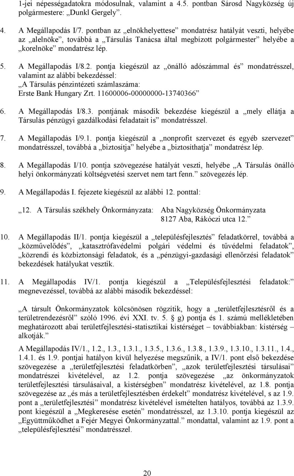 pontja kiegészül az önálló adószámmal és mondatrésszel, valamint az alábbi bekezdéssel: A Társulás pénzintézeti számlaszáma: Erste Bank Hungary Zrt. 11600006-00000000-137