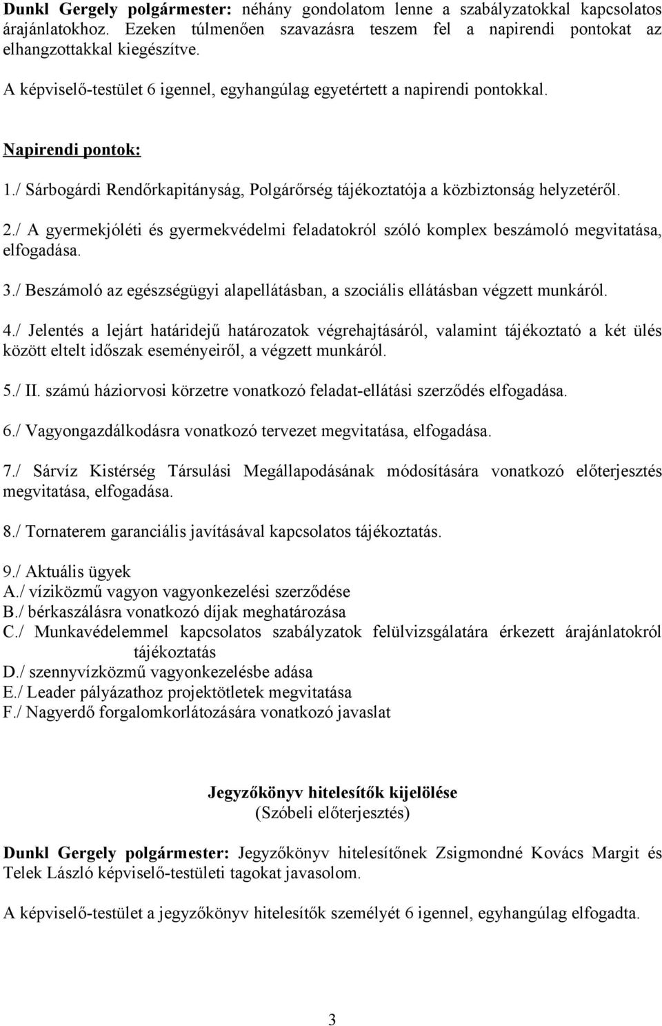 / A gyermekjóléti és gyermekvédelmi feladatokról szóló komplex beszámoló megvitatása, elfogadása. 3./ Beszámoló az egészségügyi alapellátásban, a szociális ellátásban végzett munkáról. 4.