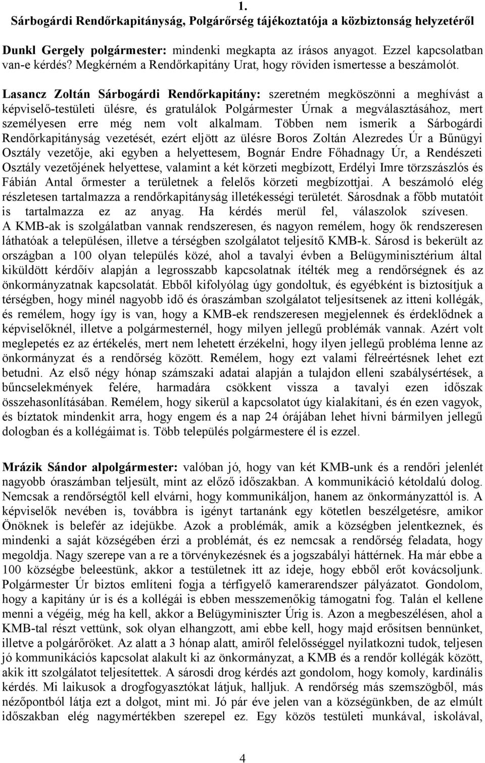 Lasancz Zoltán Sárbogárdi Rendőrkapitány: szeretném megköszönni a meghívást a képviselő-testületi ülésre, és gratulálok Polgármester Úrnak a megválasztásához, mert személyesen erre még nem volt