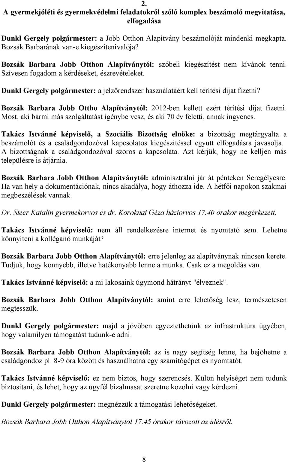 Dunkl Gergely polgármester: a jelzőrendszer használatáért kell térítési díjat fizetni? Bozsák Barbara Jobb Ottho Alapítványtól: 2012-ben kellett ezért térítési díjat fizetni.