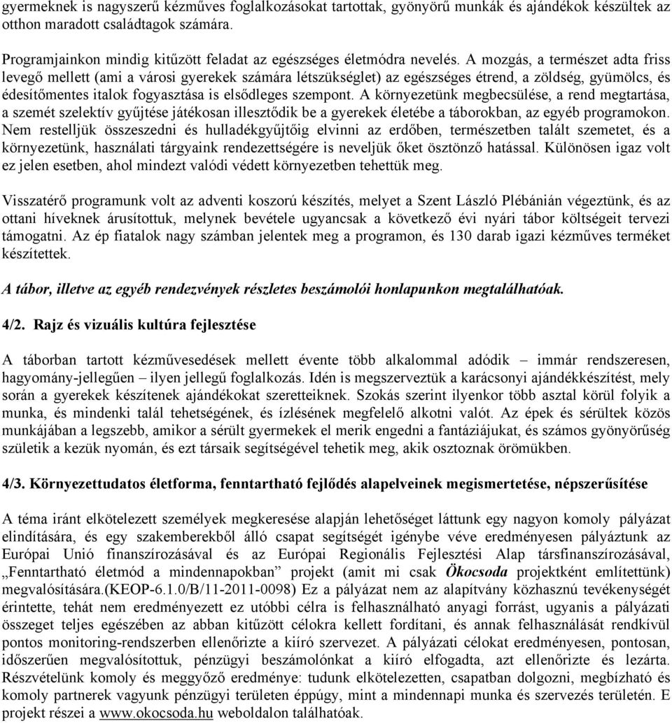 A mozgás, a természet adta friss levegő mellett (ami a városi gyerekek számára létszükséglet) az egészséges étrend, a zöldség, gyümölcs, és édesítőmentes italok fogyasztása is elsődleges szempont.