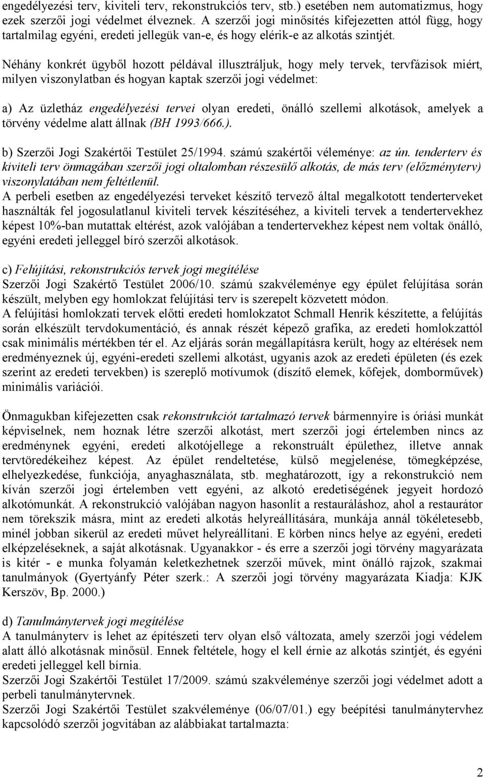 Néhány konkrét ügyből hozott példával illusztráljuk, hogy mely tervek, tervfázisok miért, milyen viszonylatban és hogyan kaptak szerzői jogi védelmet: a) Az üzletház engedélyezési tervei olyan