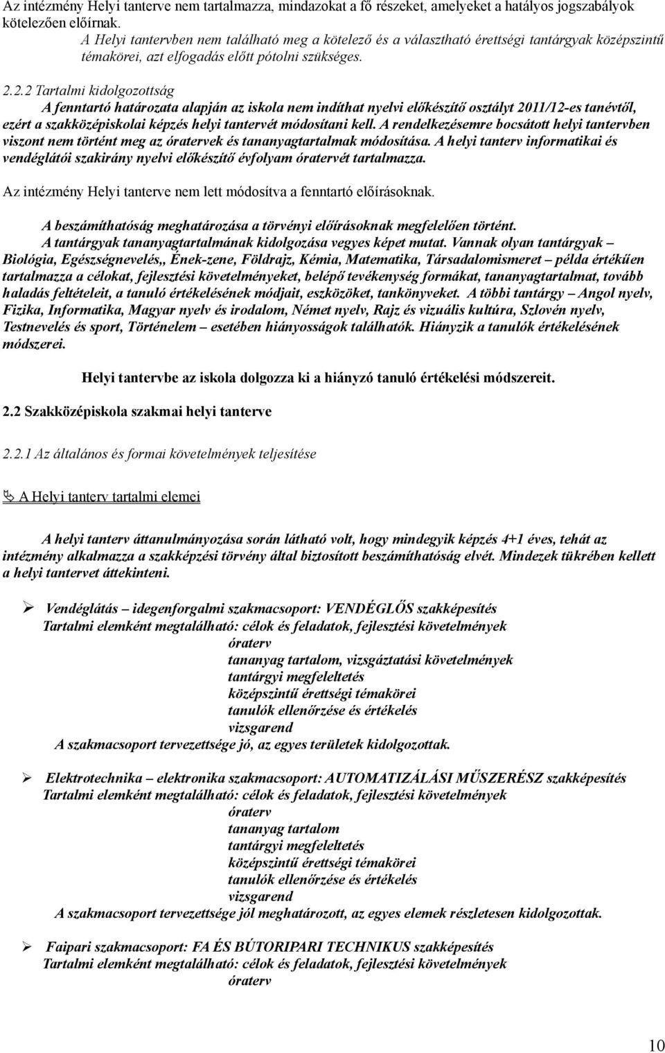 2.2 Tartalmi kidolgozottság A fenntartó határozata alapján az iskola nem indíthat nyelvi előkészítő osztályt 2011/12-es tanévtől, ezért a szakközépiskolai képzés helyi tantervét módosítani kell.