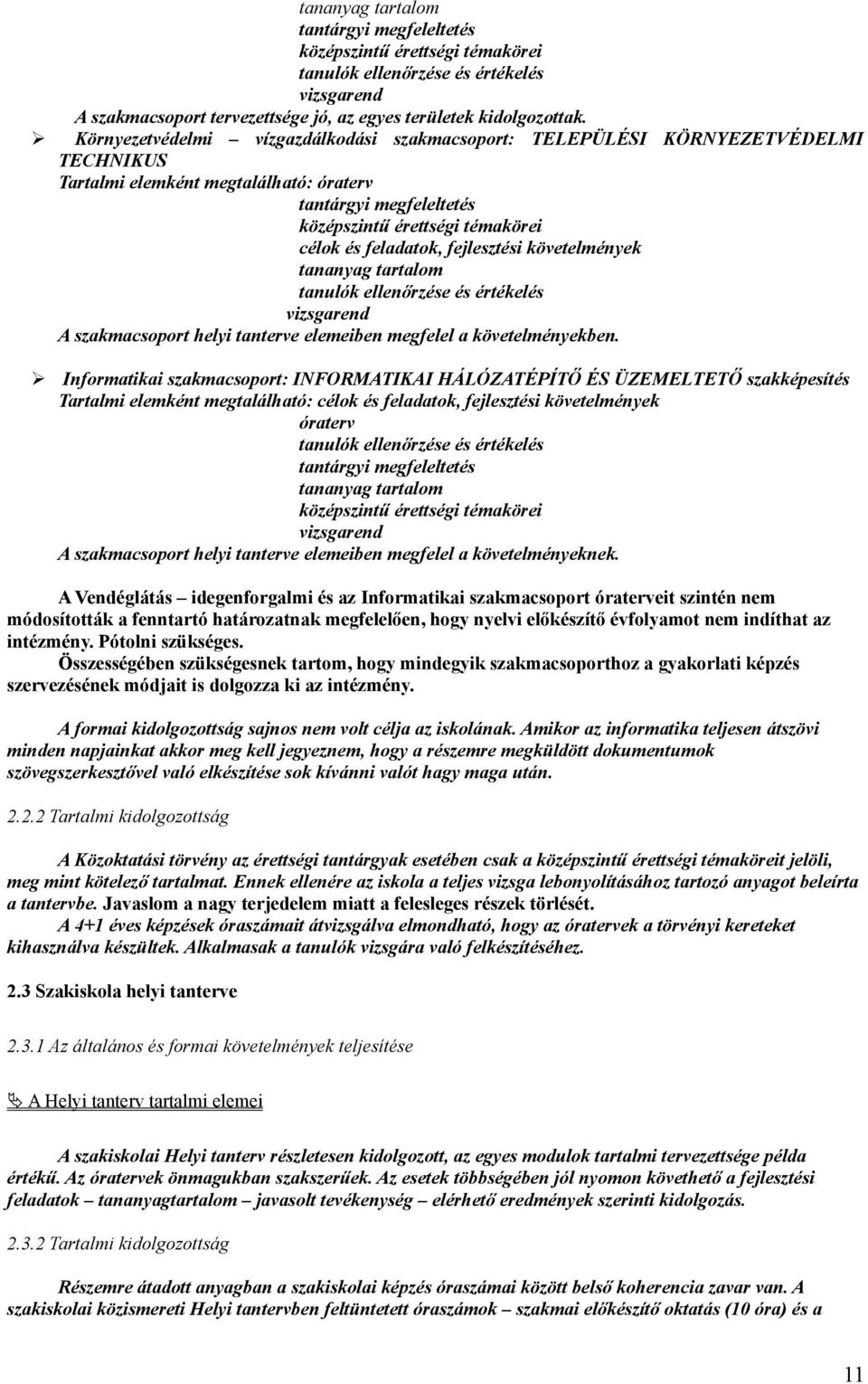 feladatok, fejlesztési követelmények tananyag tartalom tanulók ellenőrzése és értékelés vizsgarend A szakmacsoport helyi tanterve elemeiben megfelel a követelményekben.