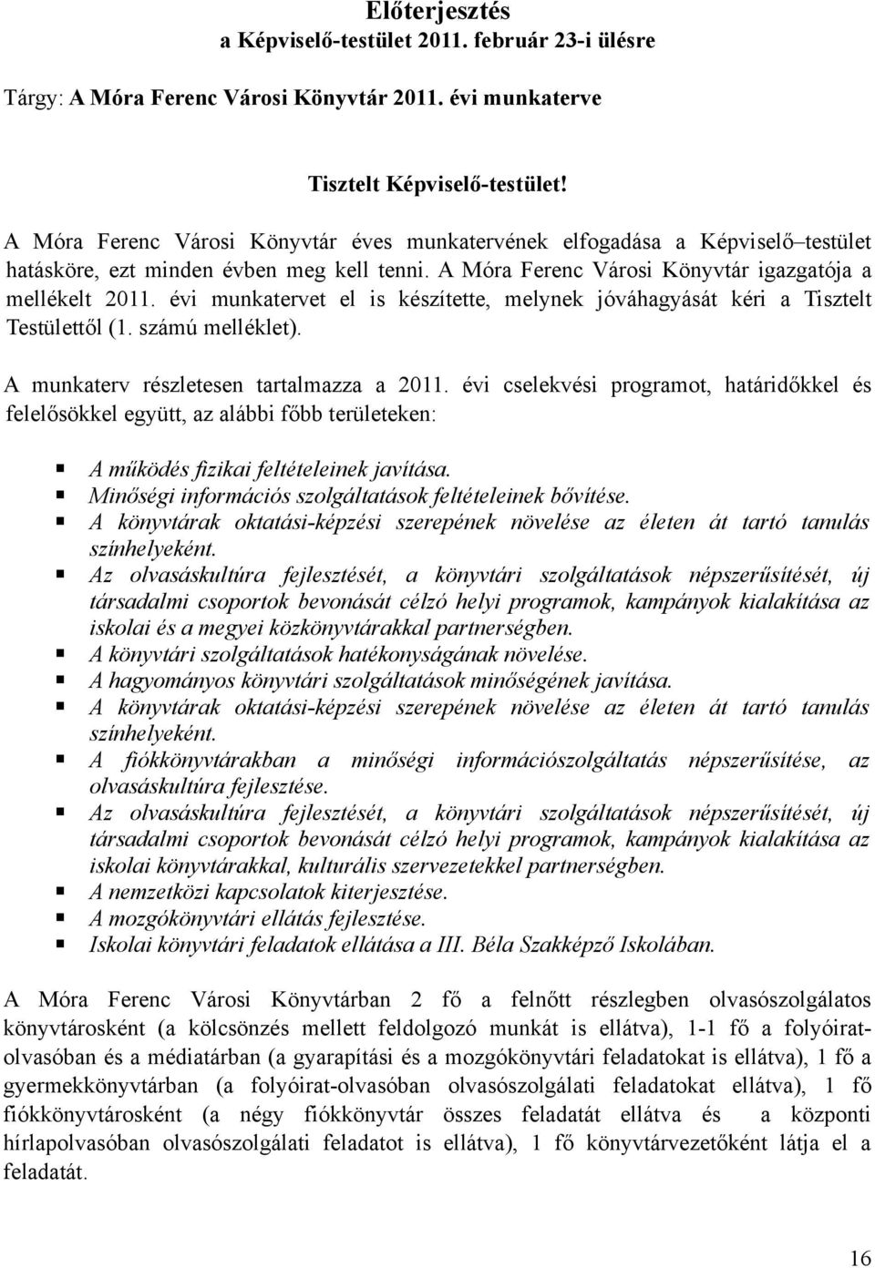 évi munkatervet el is készítette, melynek jóváhagyását kéri a Tisztelt Testülettől (1. számú melléklet). A munkaterv részletesen tartalmazza a 2011.