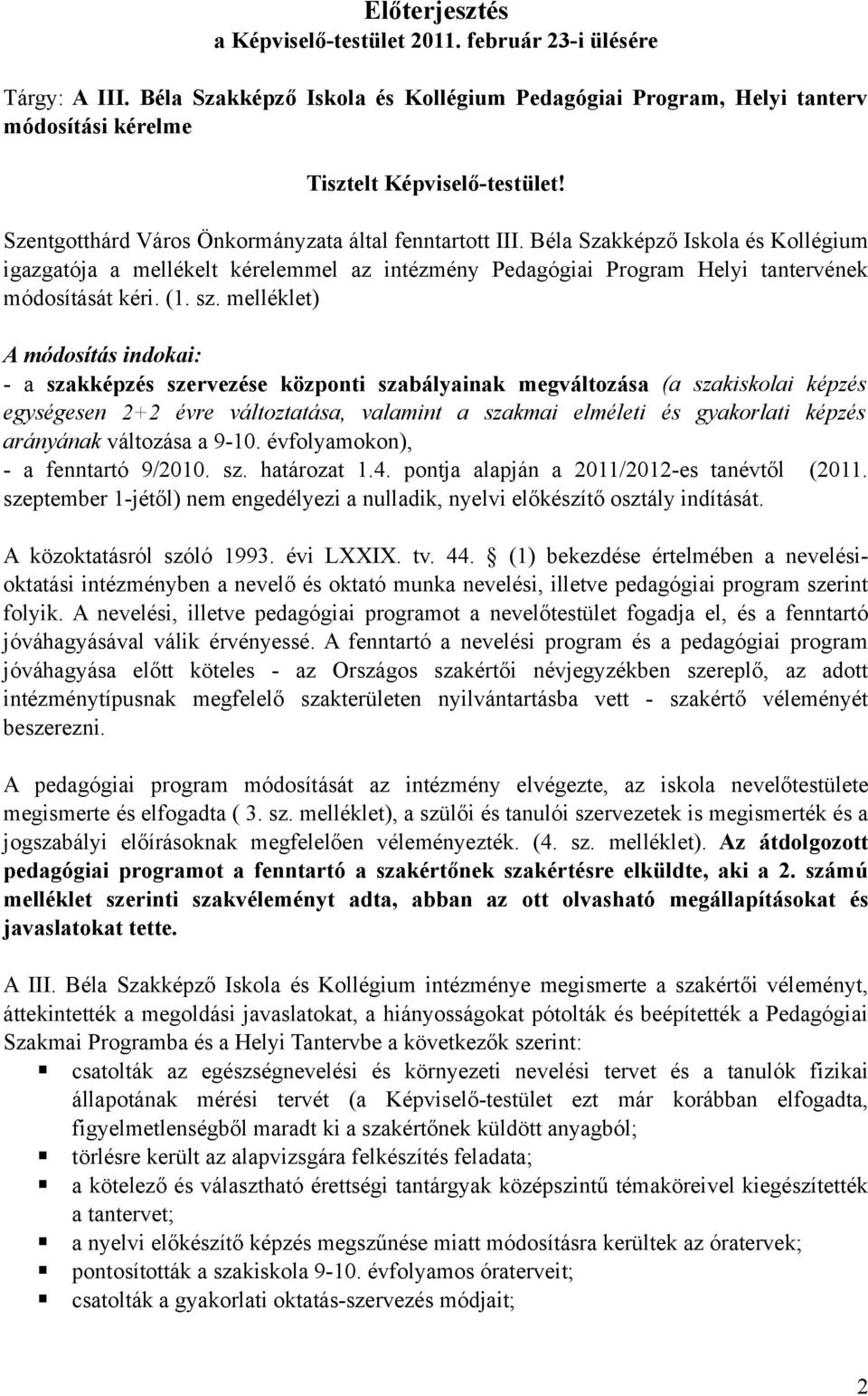 sz. melléklet) A módosítás indokai: - a szakképzés szervezése központi szabályainak megváltozása (a szakiskolai képzés egységesen 2+2 évre változtatása, valamint a szakmai elméleti és gyakorlati