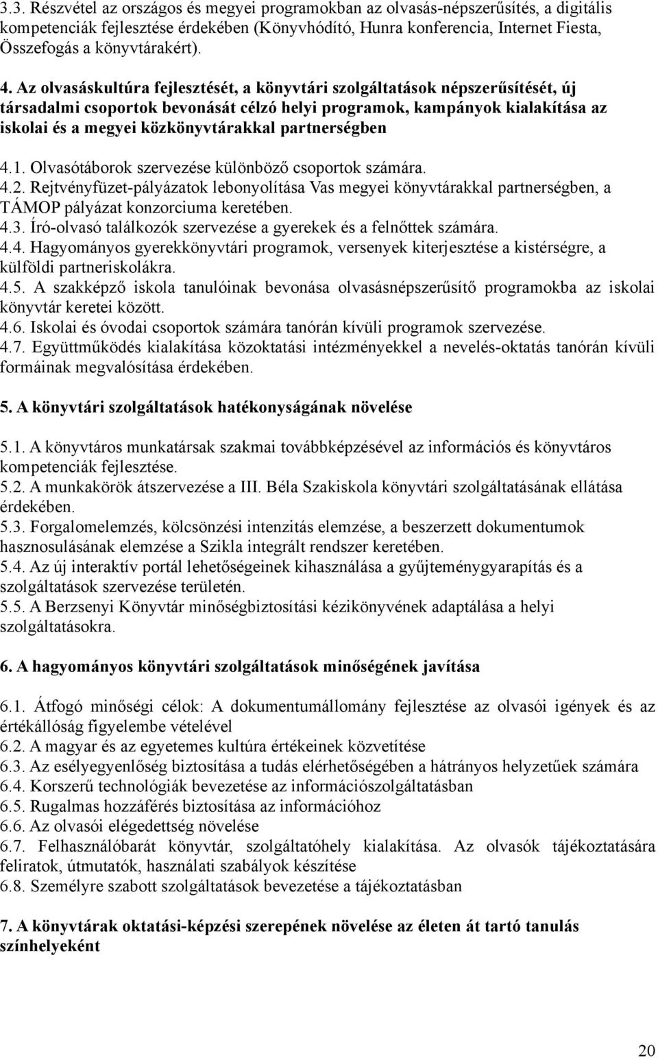 partnerségben 4.1. Olvasótáborok szervezése különböző csoportok számára. 4.2. Rejtvényfüzet-pályázatok lebonyolítása Vas megyei könyvtárakkal partnerségben, a TÁMOP pályázat konzorciuma keretében. 4.3.