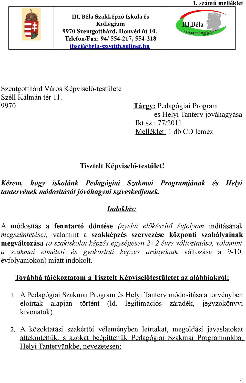 Kérem, hogy iskolánk Pedagógiai Szakmai Programjának és Helyi tantervének módosítását jóváhagyni szíveskedjenek.