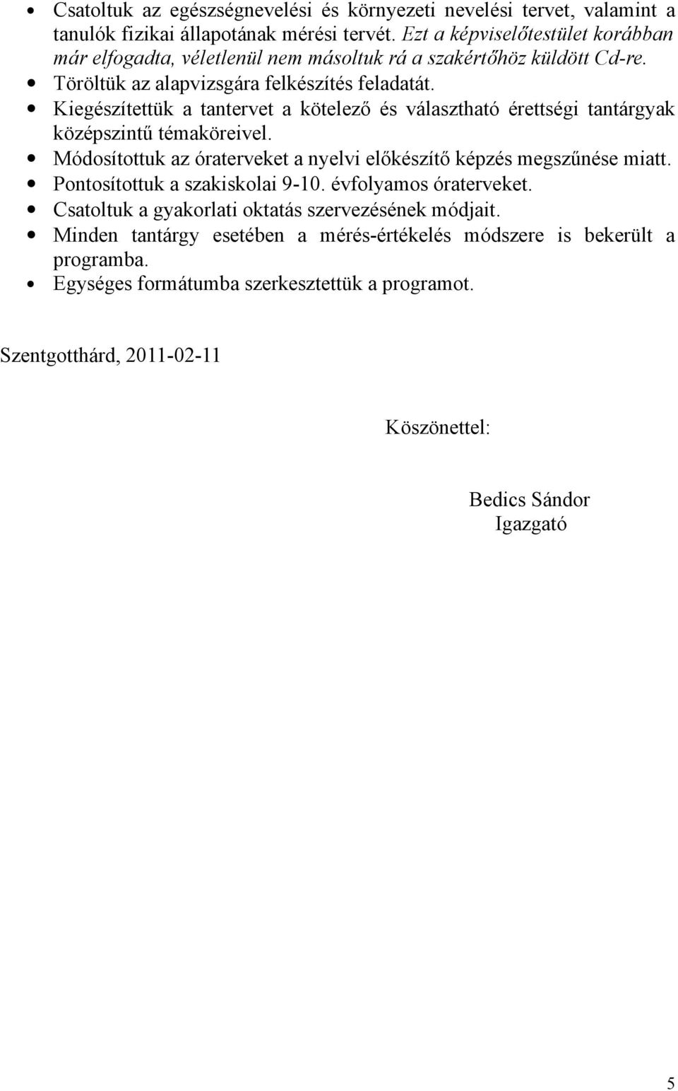 Kiegészítettük a tantervet a kötelező és választható érettségi tantárgyak középszintű témaköreivel. Módosítottuk az óraterveket a nyelvi előkészítő képzés megszűnése miatt.