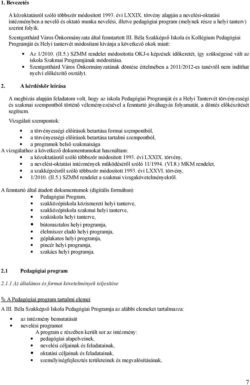 Szentgotthárd Város Önkormányzata által fenntartott III. Béla Szakképző Iskola és Kollégium Pedagógiai Programját és Helyi tantervét módosítani kívánja a következő okok miatt: Az 1/2010. (II.5.