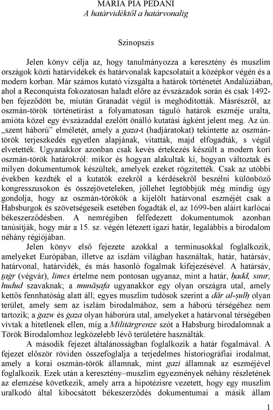 Már számos kutató vizsgálta a határok történetét Andalúziában, ahol a Reconquista fokozatosan haladt előre az évszázadok során és csak 1492- ben fejeződött be, miután Granadát végül is meghódították.