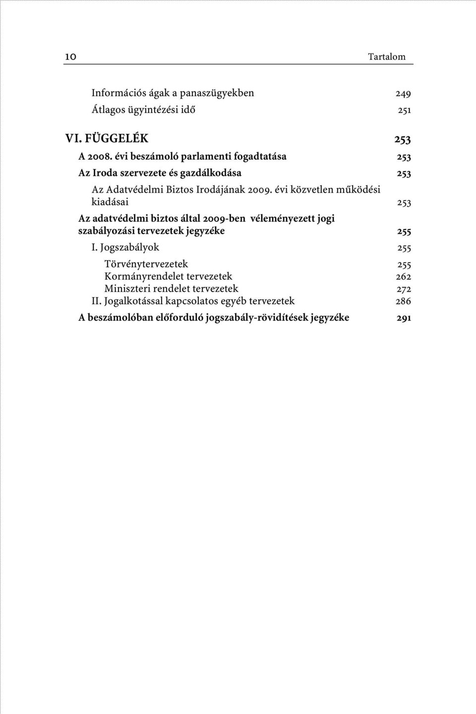 évi közvetlen mûködési kiadásai 253 Az adatvédelmi biztos által 2009-ben véleményezett jogi szabályozási tervezetek jegyzéke 255 I.