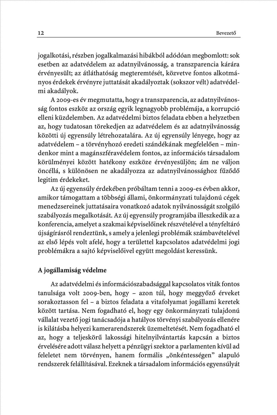 A 2009-es év megmutatta, hogy a transzparencia, az adatnyilvánosság fontos eszköz az ország egyik legnagyobb problémája, a korrupció elleni küzdelemben.