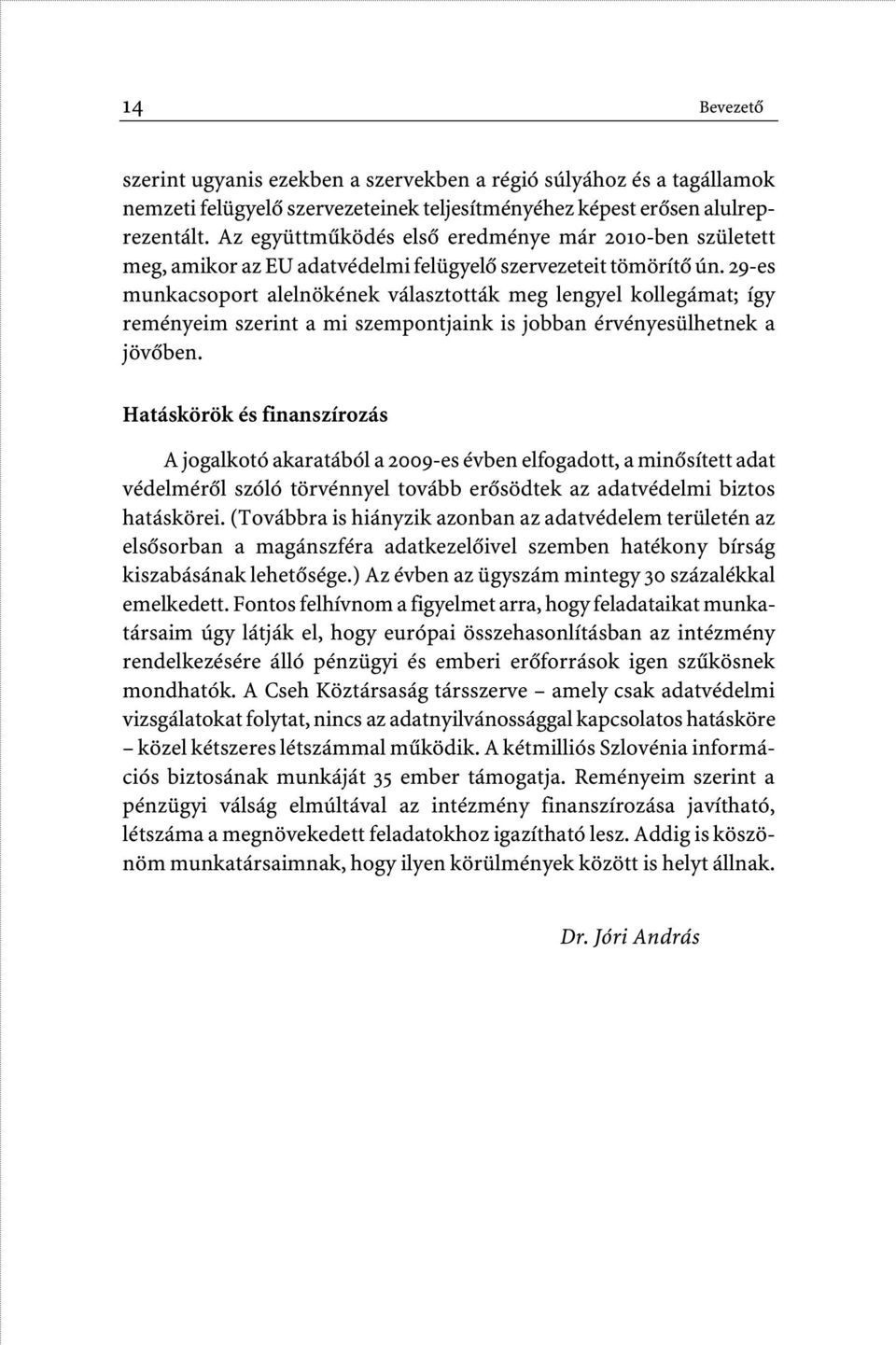 29-es munkacsoport alelnökének választották meg lengyel kollegámat; így reményeim szerint a mi szempontjaink is jobban érvényesülhetnek a jövôben.