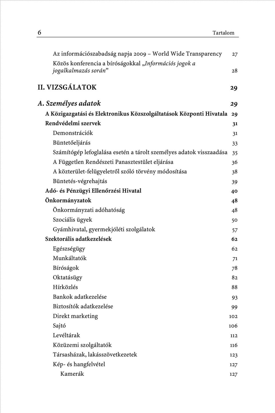 adatok visszaadása 35 A Független Rendészeti Panasztestület eljárása 36 A közterület-felügyeletrôl szóló törvény módosítása 38 Büntetés-végrehajtás 39 Adó- és Pénzügyi Ellenôrzési Hivatal 40