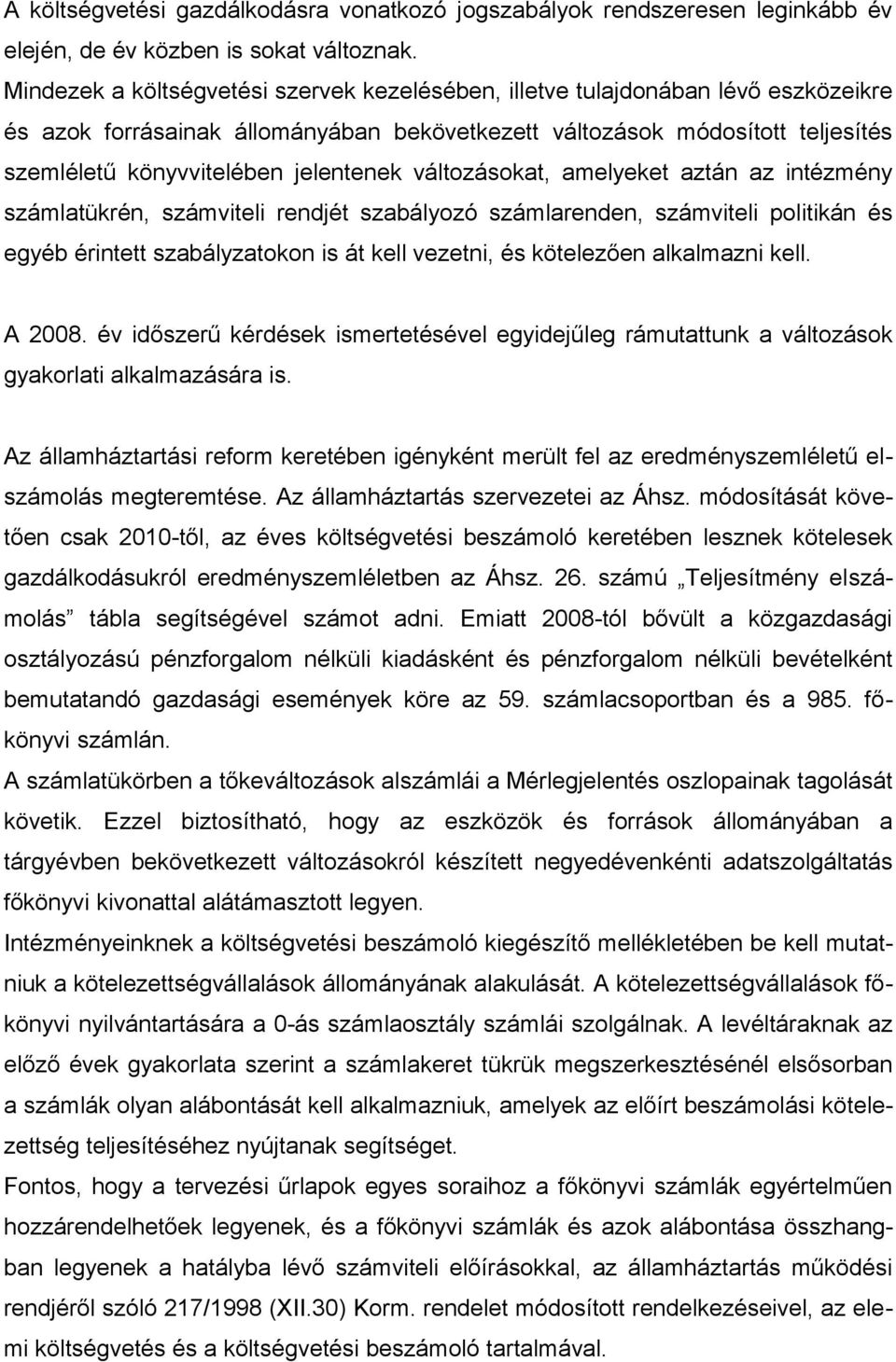 jelentenek változásokat, amelyeket aztán az intézmény számlatükrén, számviteli rendjét szabályozó számlarenden, számviteli politikán és egyéb érintett szabályzatokon is át kell vezetni, és kötelezően