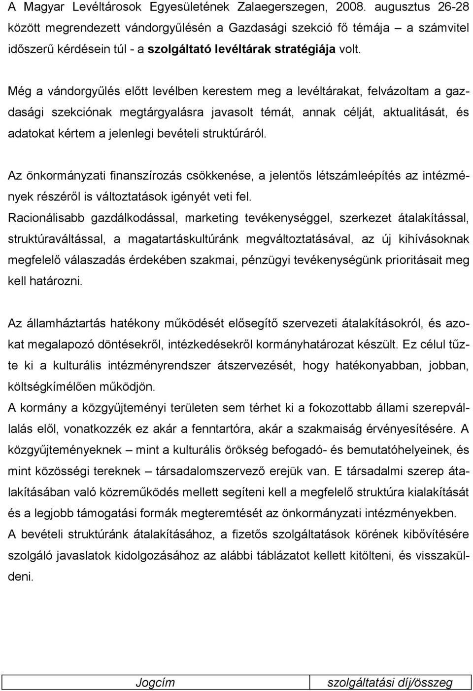 Még a vándorgyűlés előtt levélben kerestem meg a levéltárakat, felvázoltam a gazdasági szekciónak megtárgyalásra javasolt témát, annak célját, aktualitását, és adatokat kértem a jelenlegi bevételi